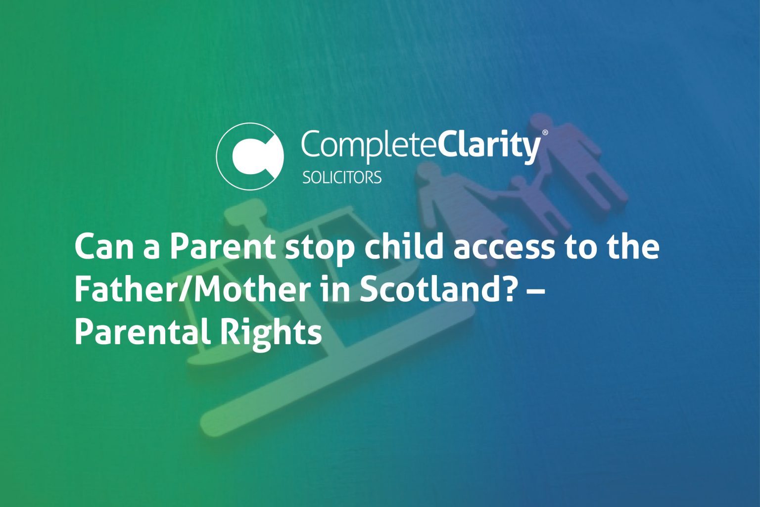 Can a Parent stop child access to the Father/Mother in Scotland? Parental Rights Family